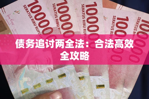 武汉债务追讨两全法：合法高效全攻略
