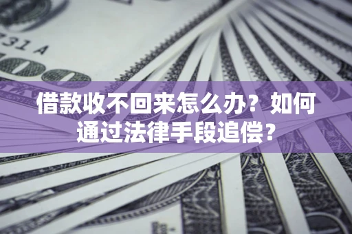 武汉借款收不回来怎么办？如何通过法律手段追偿？