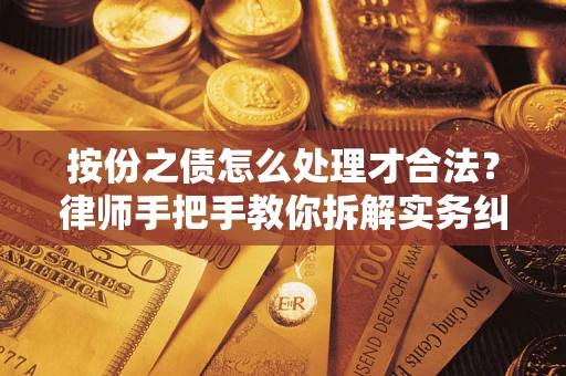武汉按份之债怎么处理才合法？律师手把手教你拆解实务纠纷