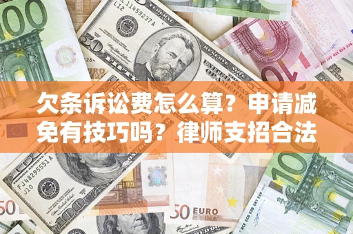 武汉欠条诉讼费怎么算？申请减免有技巧吗？律师支招合法省钱
