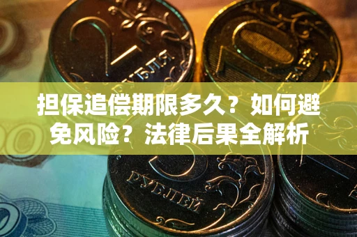 武汉担保追偿期限多久？如何避免风险？法律后果全解析