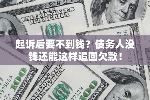武汉起诉后要不到钱？债务人没钱还能这样追回欠款！