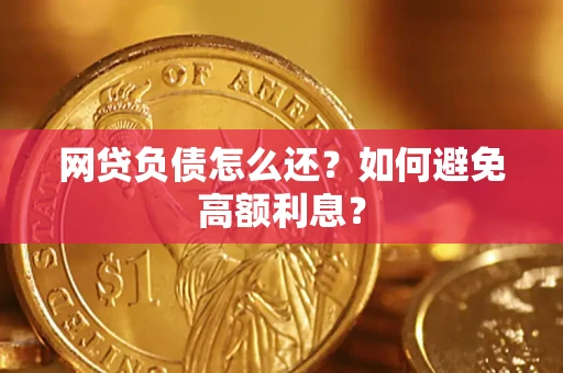 武汉网贷负债怎么还？如何避免高额利息？