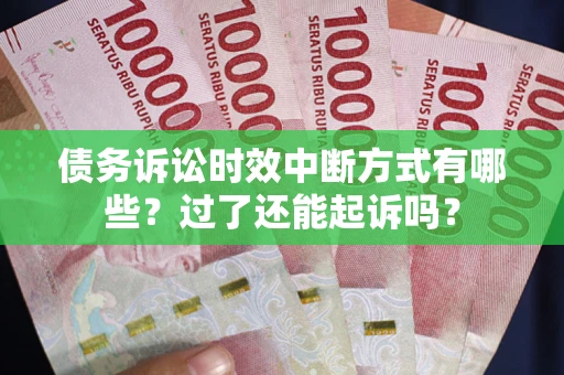 武汉债务诉讼时效中断方式有哪些？过了还能起诉吗？