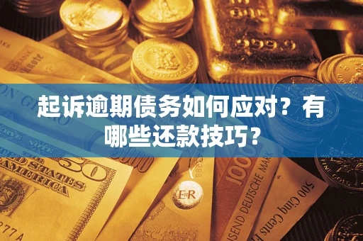 武汉起诉逾期债务如何应对？有哪些还款技巧？