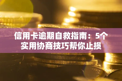 武汉信用卡逾期自救指南：5个实用协商技巧帮你止损
