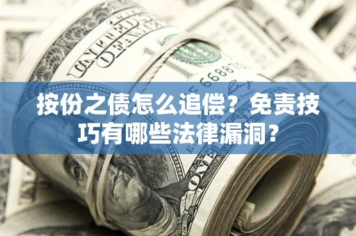 武汉按份之债怎么追偿？免责技巧有哪些法律漏洞？