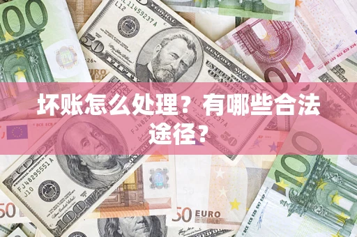 武汉坏账怎么处理？有哪些合法途径？