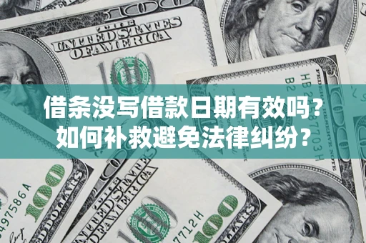 武汉借条没写借款日期有效吗？如何补救避免法律纠纷？