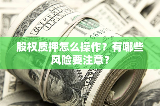 武汉股权质押怎么操作？有哪些风险要注意？