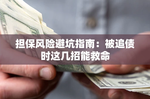 武汉担保风险避坑指南：被追债时这几招能救命
