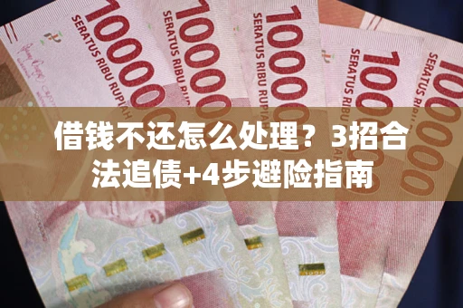 武汉借钱不还怎么处理？3招合法追债+4步避险指南
