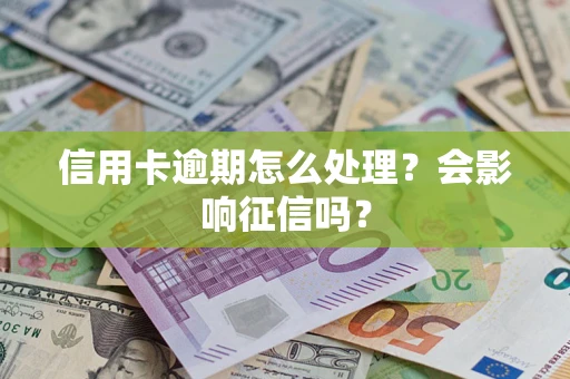 武汉信用卡逾期怎么处理？会影响征信吗？