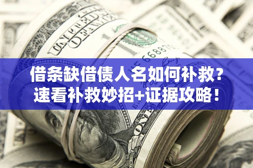 武汉借条缺借债人名如何补救？速看补救妙招+证据攻略！