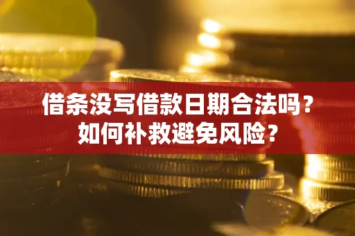 武汉借条没写借款日期合法吗？如何补救避免风险？