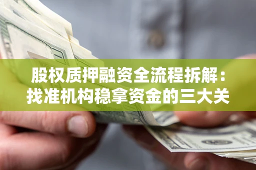 武汉股权质押融资全流程拆解：找准机构稳拿资金的三大关键