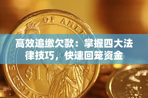 武汉高效追缴欠款：掌握四大法律技巧，快速回笼资金