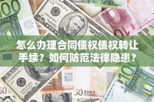 武汉怎么办理合同债权债权转让手续？如何防范法律隐患？