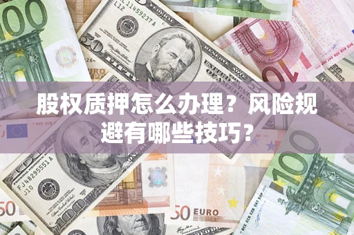 武汉股权质押怎么办理？风险规避有哪些技巧？