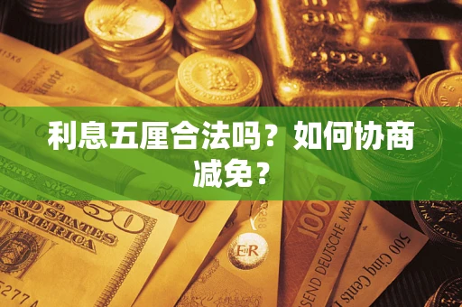 武汉利息五厘合法吗？如何协商减免？