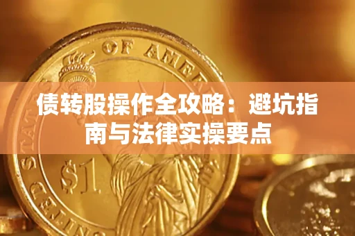 武汉债转股操作全攻略：避坑指南与法律实操要点
