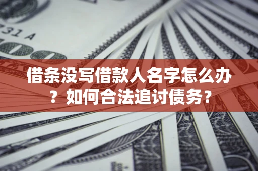 武汉借条没写借款人名字怎么办？如何合法追讨债务？