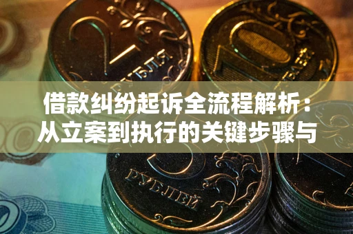 武汉借款纠纷起诉全流程解析：从立案到执行的关键步骤与防败诉指南