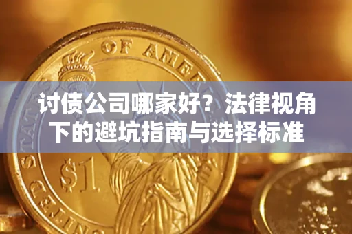 武汉讨债公司哪家好？法律视角下的避坑指南与选择标准
