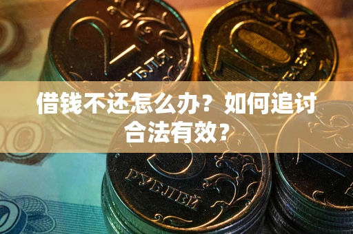 武汉借钱不还怎么办？如何追讨合法有效？