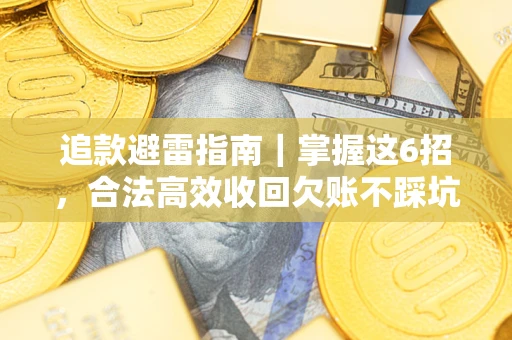 武汉追款避雷指南｜掌握这6招，合法高效收回欠账不踩坑