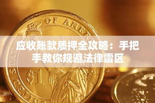 武汉应收账款质押全攻略：手把手教你规避法律雷区