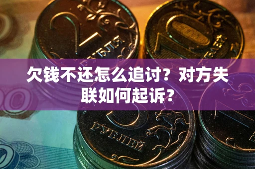 武汉欠钱不还怎么追讨？对方失联如何起诉？