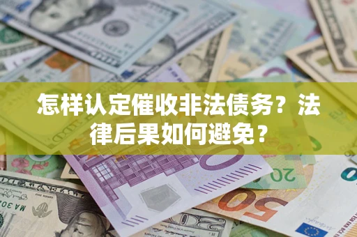 武汉怎样认定催收非法债务？法律后果如何避免？