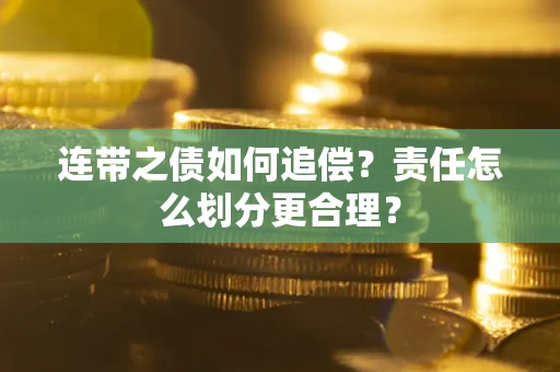 武汉连带之债如何追偿？责任怎么划分更合理？