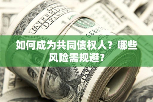 武汉如何成为共同债权人？哪些风险需规避？