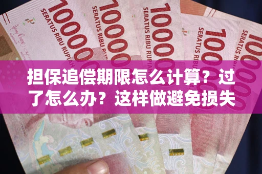 武汉担保追偿期限怎么计算？过了怎么办？这样做避免损失！