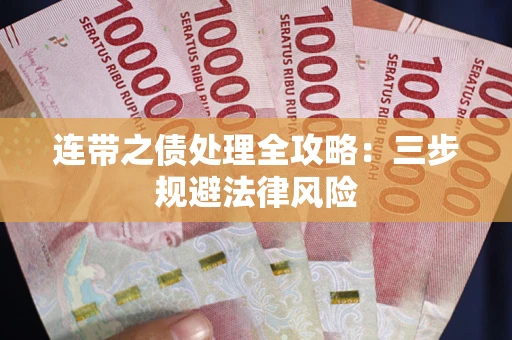 武汉连带之债处理全攻略：三步规避法律风险