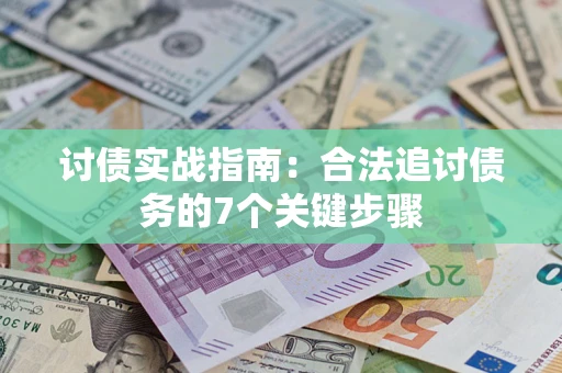 武汉讨债实战指南：合法追讨债务的7个关键步骤