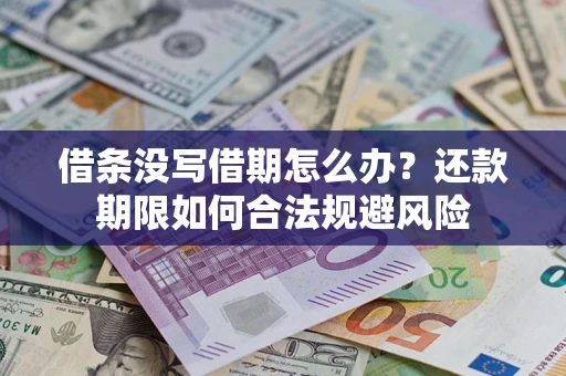 武汉借条没写借期怎么办？还款期限如何合法规避风险